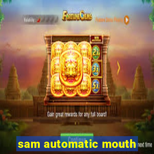 sam automatic mouth